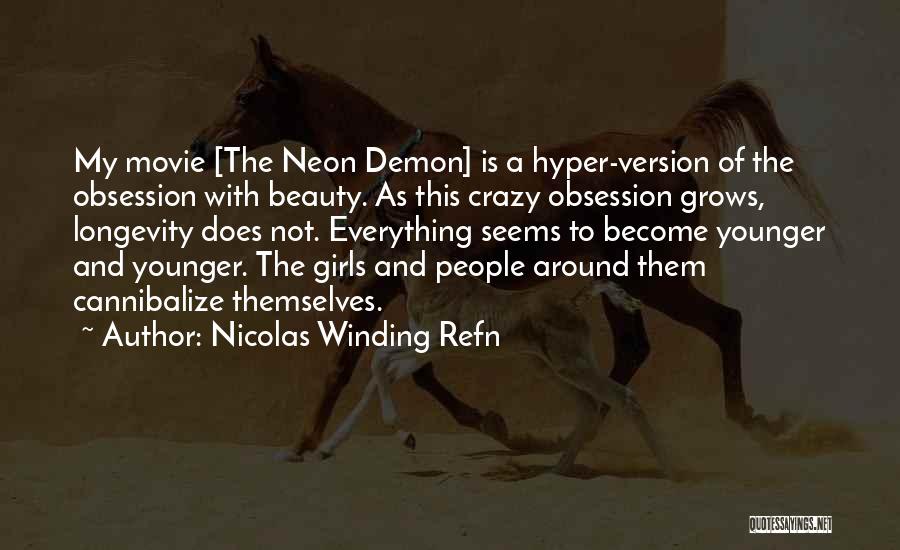 Nicolas Winding Refn Quotes: My Movie [the Neon Demon] Is A Hyper-version Of The Obsession With Beauty. As This Crazy Obsession Grows, Longevity Does