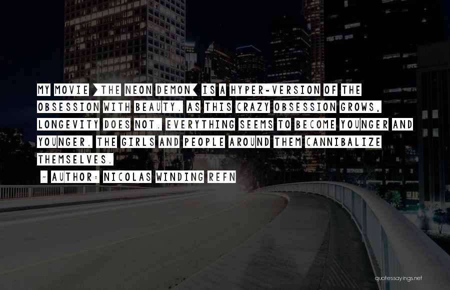 Nicolas Winding Refn Quotes: My Movie [the Neon Demon] Is A Hyper-version Of The Obsession With Beauty. As This Crazy Obsession Grows, Longevity Does