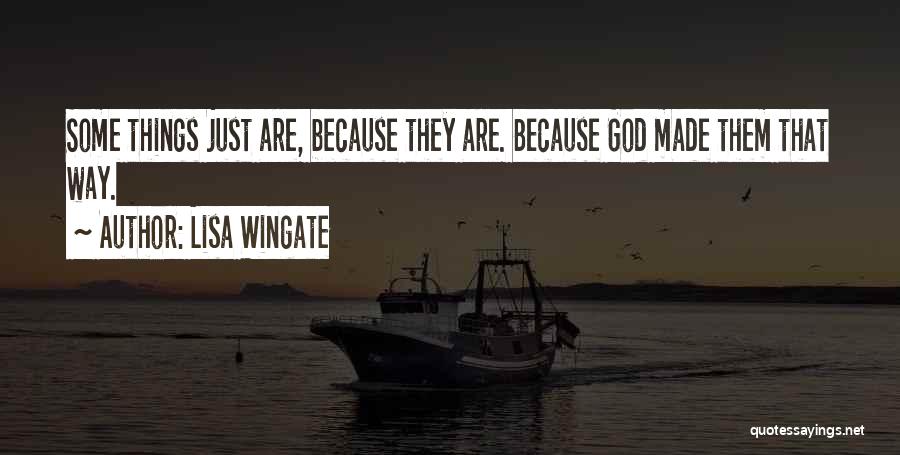 Lisa Wingate Quotes: Some Things Just Are, Because They Are. Because God Made Them That Way.