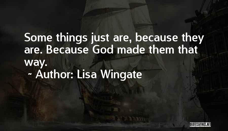 Lisa Wingate Quotes: Some Things Just Are, Because They Are. Because God Made Them That Way.