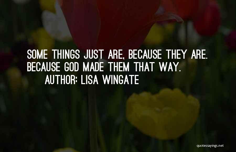 Lisa Wingate Quotes: Some Things Just Are, Because They Are. Because God Made Them That Way.