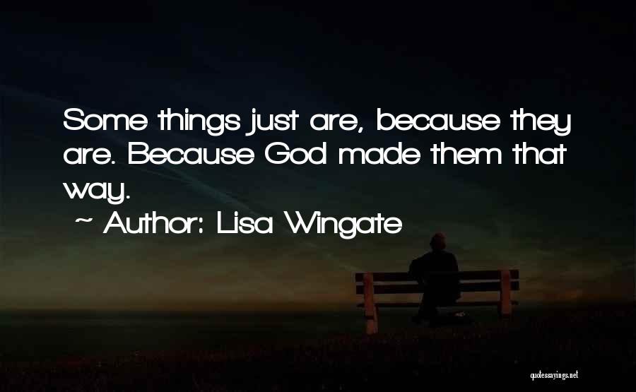 Lisa Wingate Quotes: Some Things Just Are, Because They Are. Because God Made Them That Way.