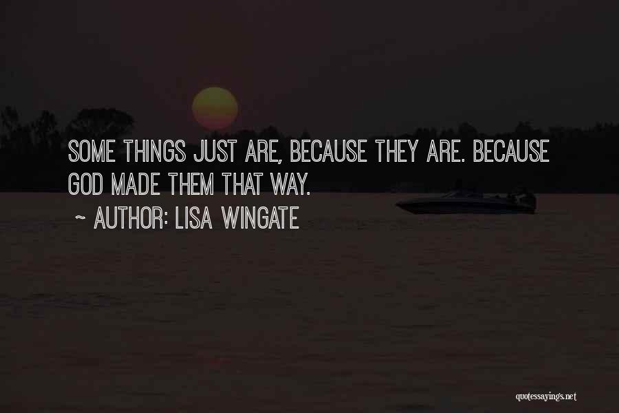 Lisa Wingate Quotes: Some Things Just Are, Because They Are. Because God Made Them That Way.