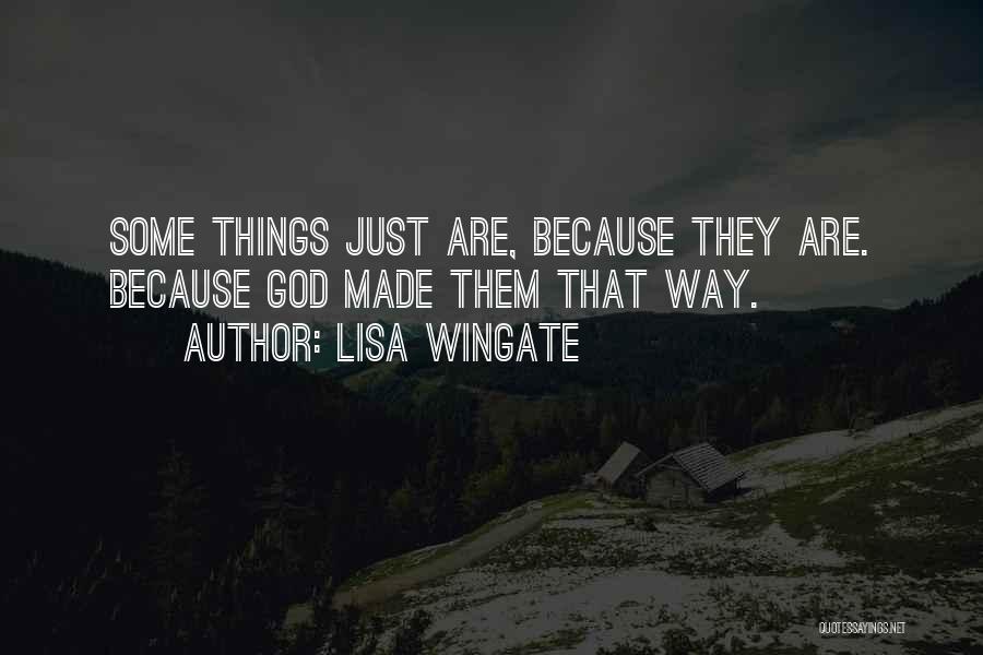 Lisa Wingate Quotes: Some Things Just Are, Because They Are. Because God Made Them That Way.