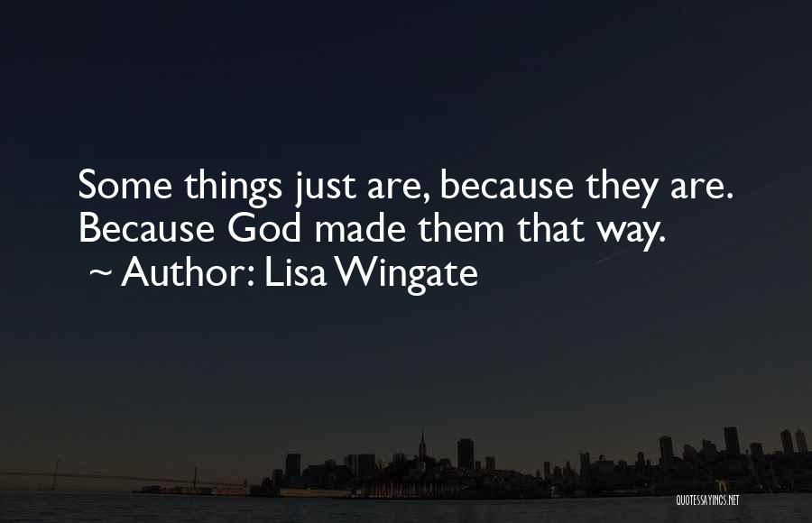 Lisa Wingate Quotes: Some Things Just Are, Because They Are. Because God Made Them That Way.