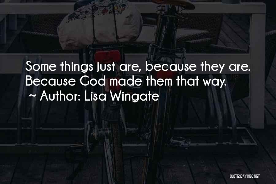 Lisa Wingate Quotes: Some Things Just Are, Because They Are. Because God Made Them That Way.