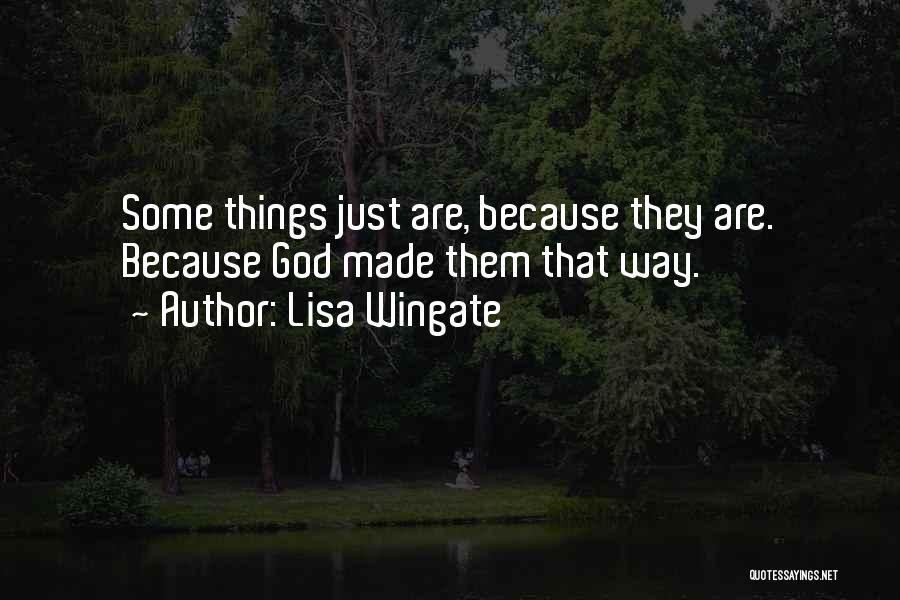 Lisa Wingate Quotes: Some Things Just Are, Because They Are. Because God Made Them That Way.