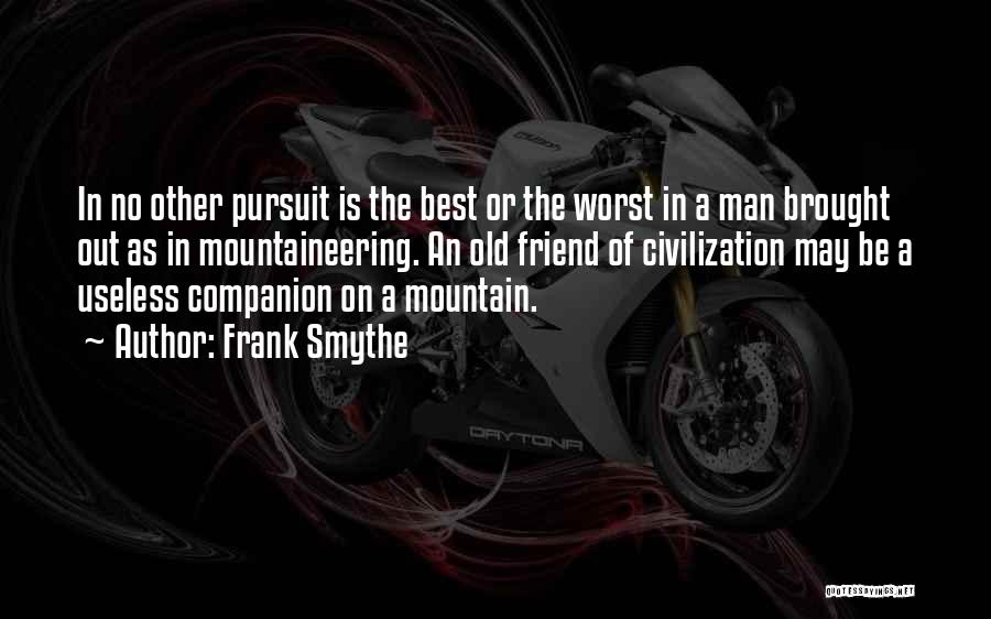 Frank Smythe Quotes: In No Other Pursuit Is The Best Or The Worst In A Man Brought Out As In Mountaineering. An Old