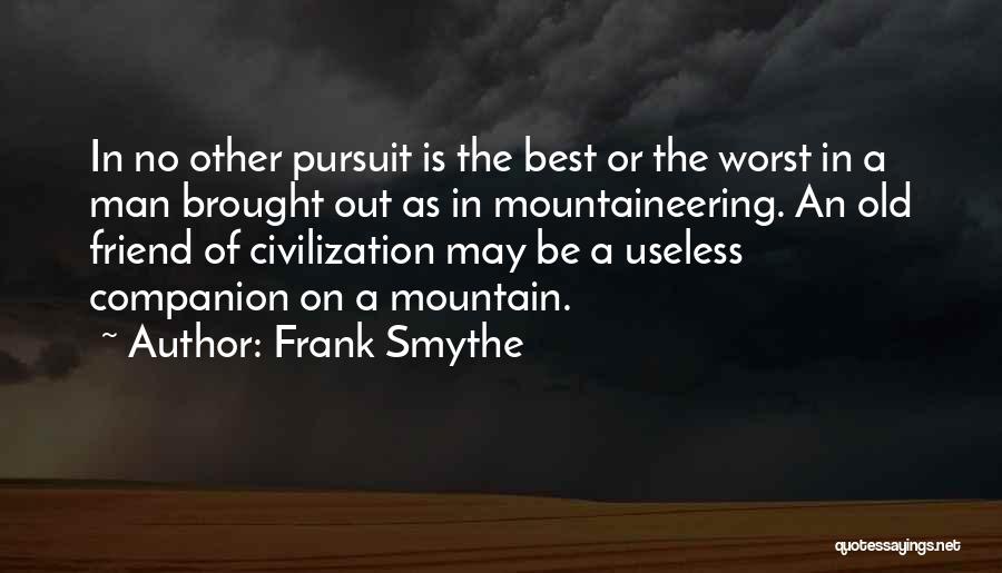 Frank Smythe Quotes: In No Other Pursuit Is The Best Or The Worst In A Man Brought Out As In Mountaineering. An Old