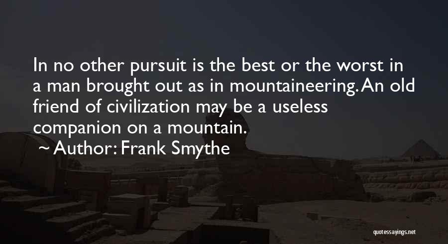 Frank Smythe Quotes: In No Other Pursuit Is The Best Or The Worst In A Man Brought Out As In Mountaineering. An Old