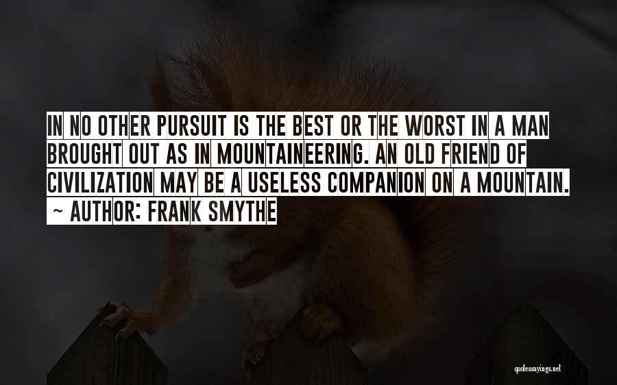 Frank Smythe Quotes: In No Other Pursuit Is The Best Or The Worst In A Man Brought Out As In Mountaineering. An Old