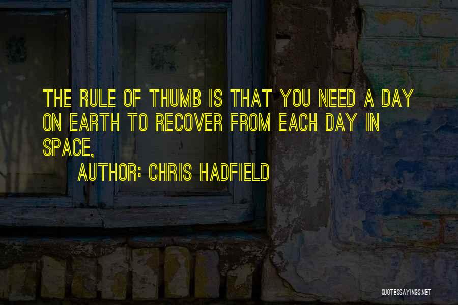 Chris Hadfield Quotes: The Rule Of Thumb Is That You Need A Day On Earth To Recover From Each Day In Space,