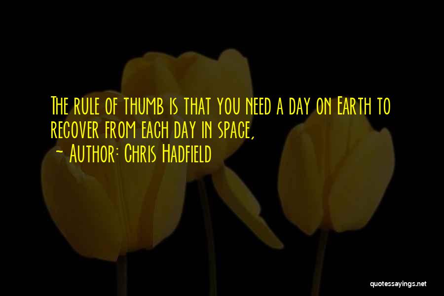 Chris Hadfield Quotes: The Rule Of Thumb Is That You Need A Day On Earth To Recover From Each Day In Space,