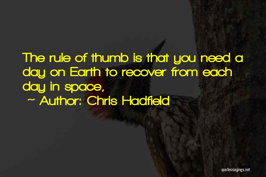 Chris Hadfield Quotes: The Rule Of Thumb Is That You Need A Day On Earth To Recover From Each Day In Space,