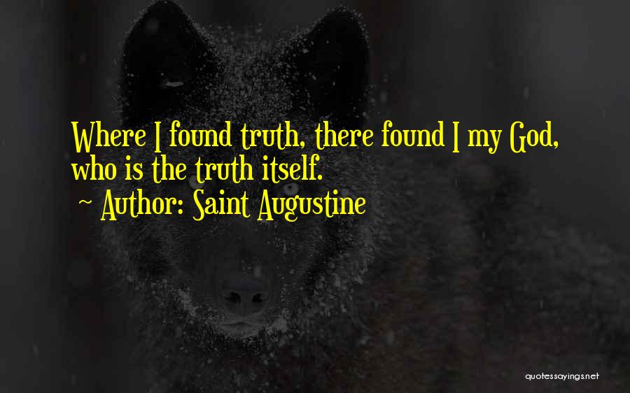 Saint Augustine Quotes: Where I Found Truth, There Found I My God, Who Is The Truth Itself.