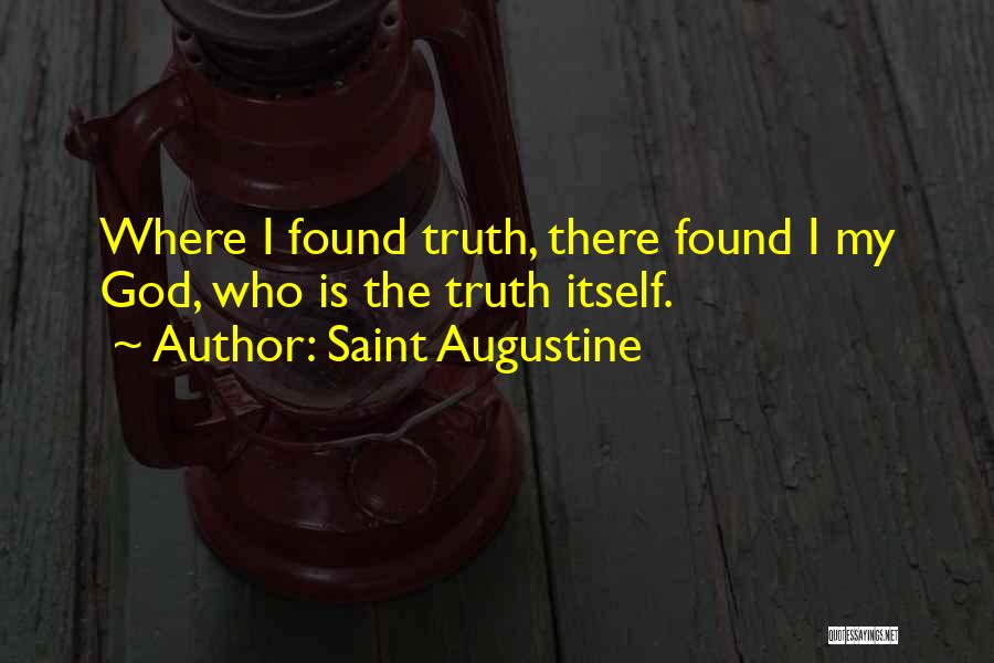 Saint Augustine Quotes: Where I Found Truth, There Found I My God, Who Is The Truth Itself.