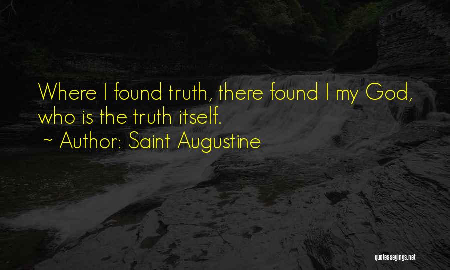 Saint Augustine Quotes: Where I Found Truth, There Found I My God, Who Is The Truth Itself.