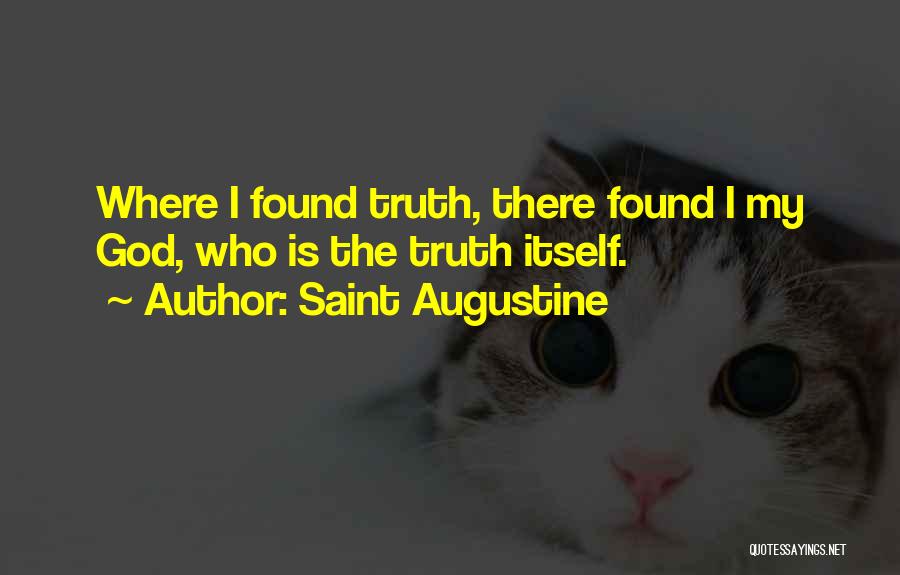 Saint Augustine Quotes: Where I Found Truth, There Found I My God, Who Is The Truth Itself.