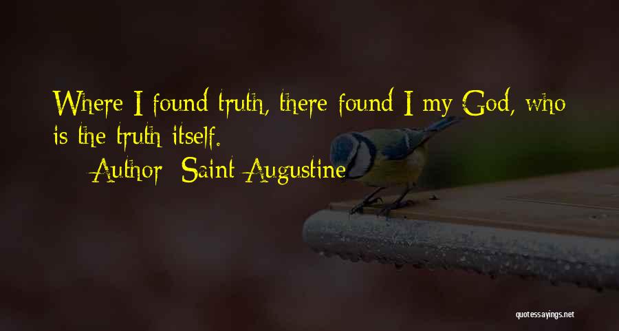 Saint Augustine Quotes: Where I Found Truth, There Found I My God, Who Is The Truth Itself.