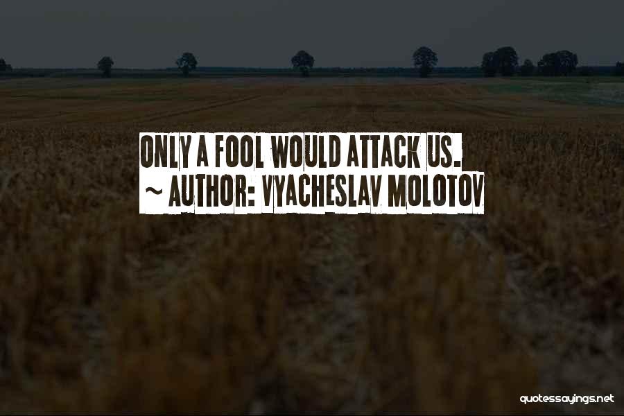 Vyacheslav Molotov Quotes: Only A Fool Would Attack Us.