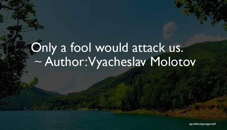 Vyacheslav Molotov Quotes: Only A Fool Would Attack Us.