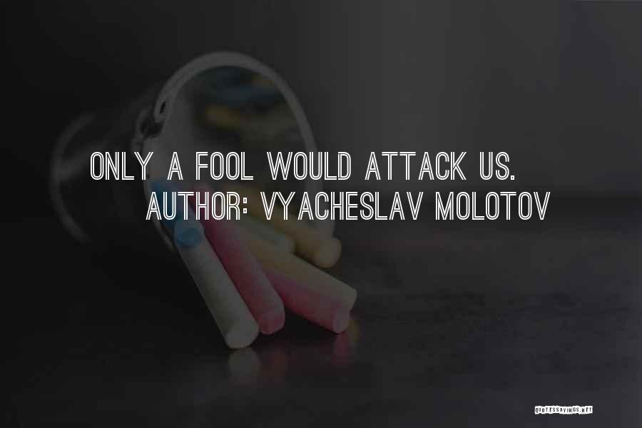 Vyacheslav Molotov Quotes: Only A Fool Would Attack Us.