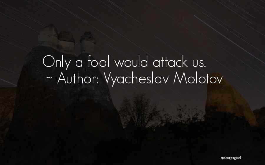 Vyacheslav Molotov Quotes: Only A Fool Would Attack Us.