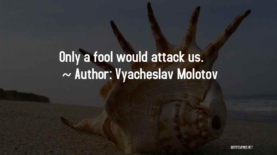 Vyacheslav Molotov Quotes: Only A Fool Would Attack Us.