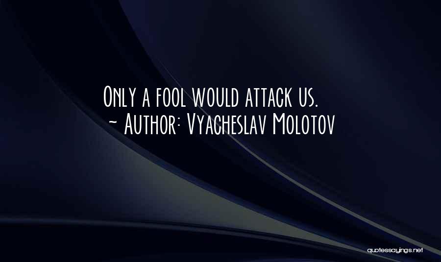 Vyacheslav Molotov Quotes: Only A Fool Would Attack Us.