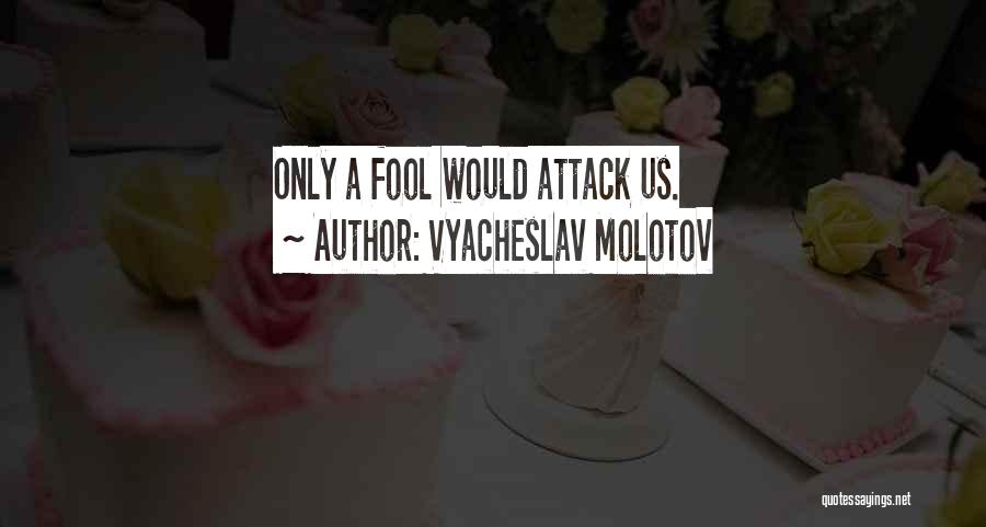 Vyacheslav Molotov Quotes: Only A Fool Would Attack Us.