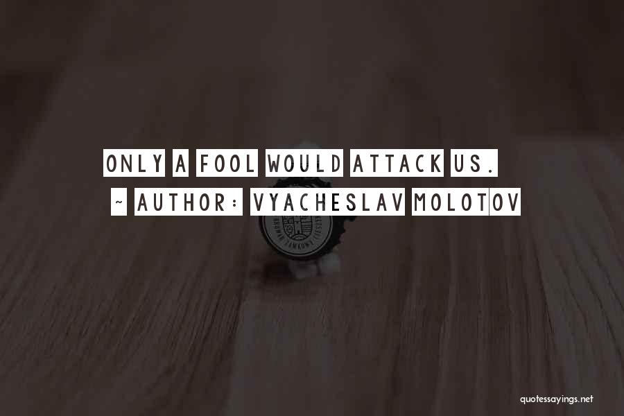 Vyacheslav Molotov Quotes: Only A Fool Would Attack Us.