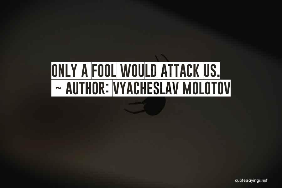 Vyacheslav Molotov Quotes: Only A Fool Would Attack Us.