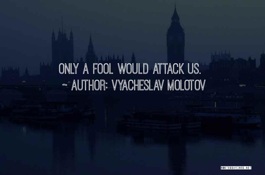 Vyacheslav Molotov Quotes: Only A Fool Would Attack Us.