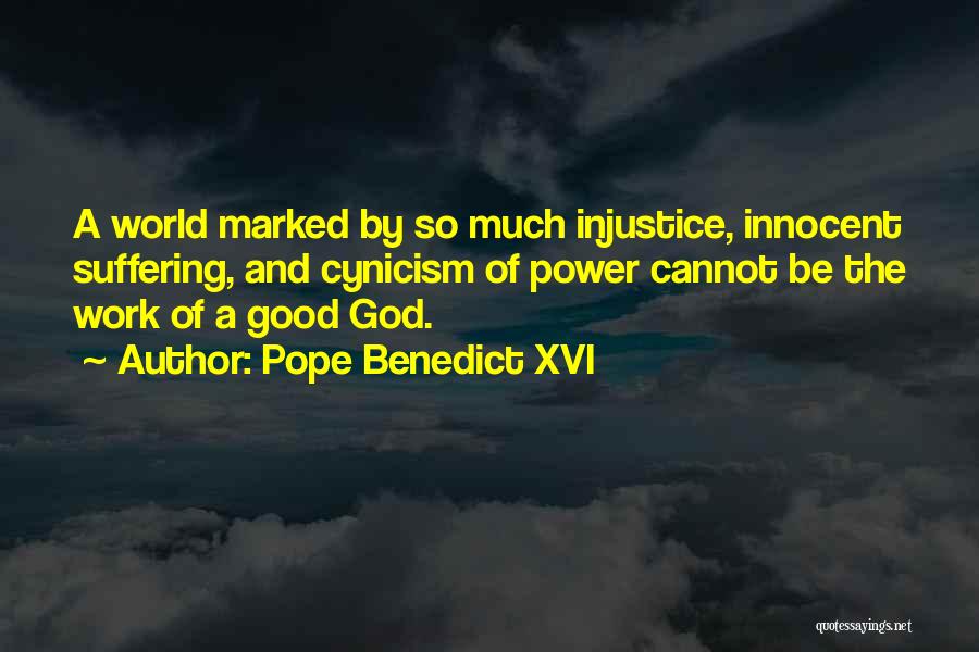 Pope Benedict XVI Quotes: A World Marked By So Much Injustice, Innocent Suffering, And Cynicism Of Power Cannot Be The Work Of A Good