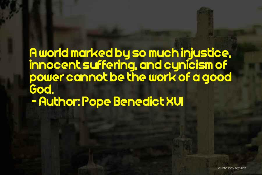 Pope Benedict XVI Quotes: A World Marked By So Much Injustice, Innocent Suffering, And Cynicism Of Power Cannot Be The Work Of A Good