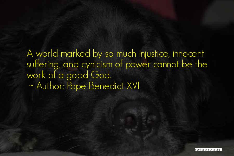 Pope Benedict XVI Quotes: A World Marked By So Much Injustice, Innocent Suffering, And Cynicism Of Power Cannot Be The Work Of A Good