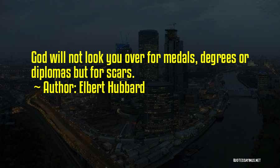 Elbert Hubbard Quotes: God Will Not Look You Over For Medals, Degrees Or Diplomas But For Scars.