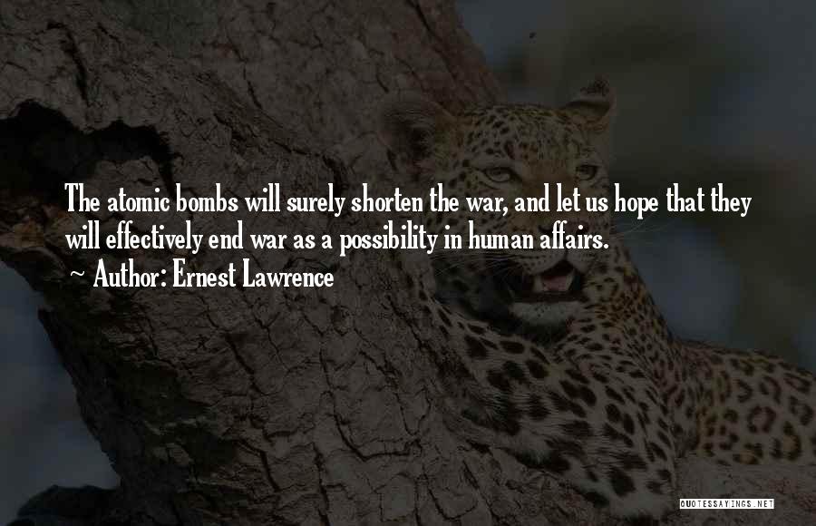 Ernest Lawrence Quotes: The Atomic Bombs Will Surely Shorten The War, And Let Us Hope That They Will Effectively End War As A