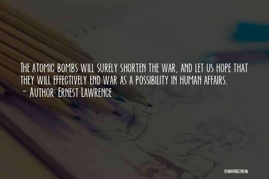 Ernest Lawrence Quotes: The Atomic Bombs Will Surely Shorten The War, And Let Us Hope That They Will Effectively End War As A