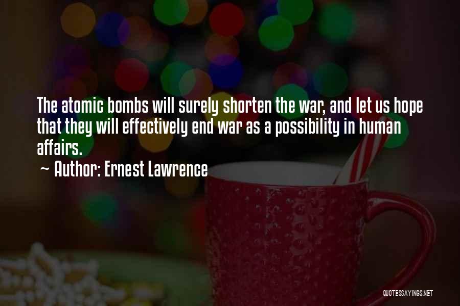 Ernest Lawrence Quotes: The Atomic Bombs Will Surely Shorten The War, And Let Us Hope That They Will Effectively End War As A