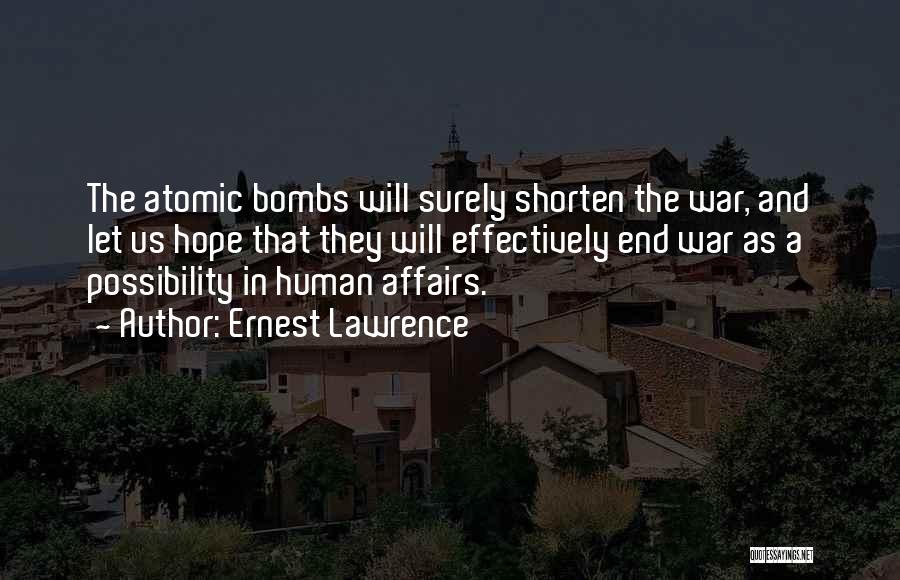 Ernest Lawrence Quotes: The Atomic Bombs Will Surely Shorten The War, And Let Us Hope That They Will Effectively End War As A
