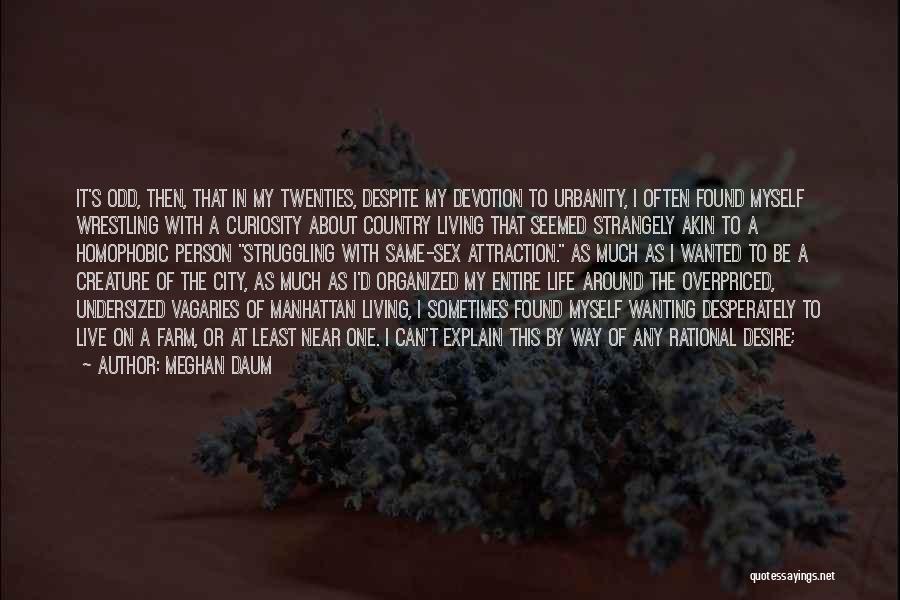 Meghan Daum Quotes: It's Odd, Then, That In My Twenties, Despite My Devotion To Urbanity, I Often Found Myself Wrestling With A Curiosity