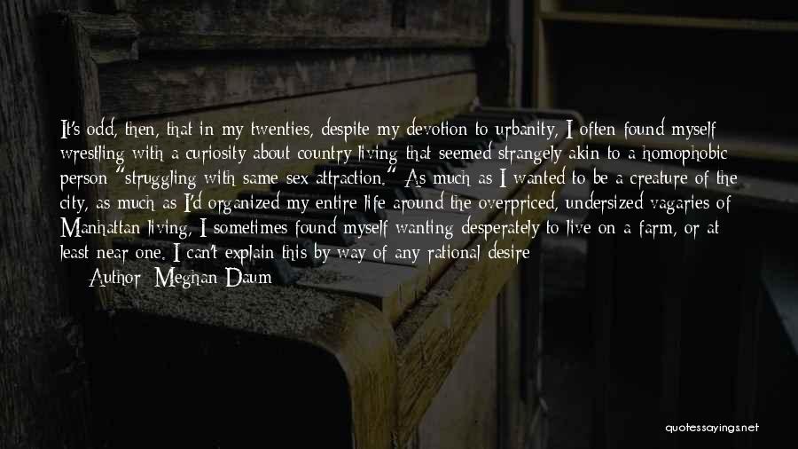 Meghan Daum Quotes: It's Odd, Then, That In My Twenties, Despite My Devotion To Urbanity, I Often Found Myself Wrestling With A Curiosity