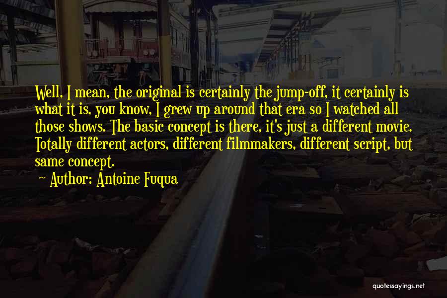 Antoine Fuqua Quotes: Well, I Mean, The Original Is Certainly The Jump-off, It Certainly Is What It Is, You Know, I Grew Up