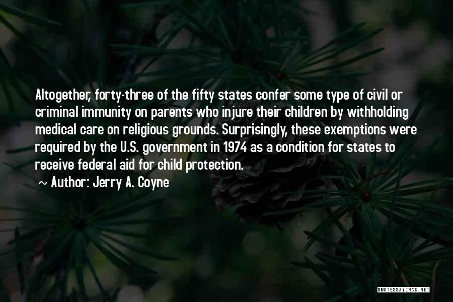 Jerry A. Coyne Quotes: Altogether, Forty-three Of The Fifty States Confer Some Type Of Civil Or Criminal Immunity On Parents Who Injure Their Children