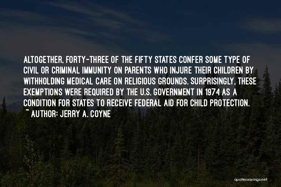 Jerry A. Coyne Quotes: Altogether, Forty-three Of The Fifty States Confer Some Type Of Civil Or Criminal Immunity On Parents Who Injure Their Children