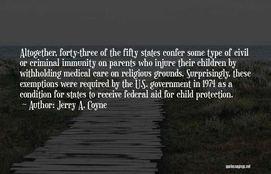 Jerry A. Coyne Quotes: Altogether, Forty-three Of The Fifty States Confer Some Type Of Civil Or Criminal Immunity On Parents Who Injure Their Children