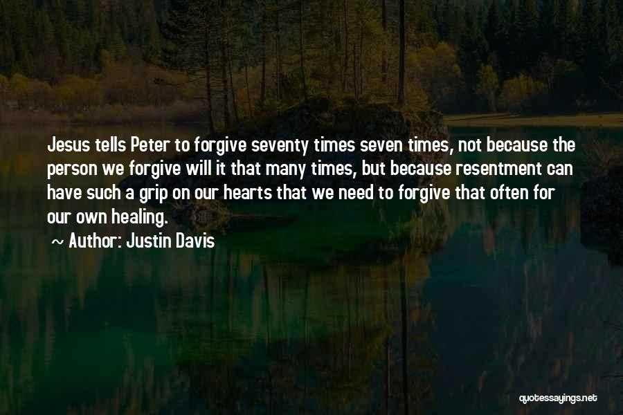 Justin Davis Quotes: Jesus Tells Peter To Forgive Seventy Times Seven Times, Not Because The Person We Forgive Will It That Many Times,