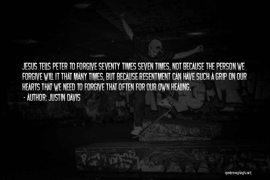 Justin Davis Quotes: Jesus Tells Peter To Forgive Seventy Times Seven Times, Not Because The Person We Forgive Will It That Many Times,