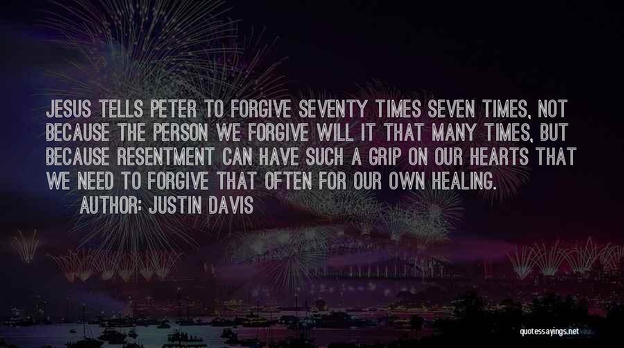 Justin Davis Quotes: Jesus Tells Peter To Forgive Seventy Times Seven Times, Not Because The Person We Forgive Will It That Many Times,